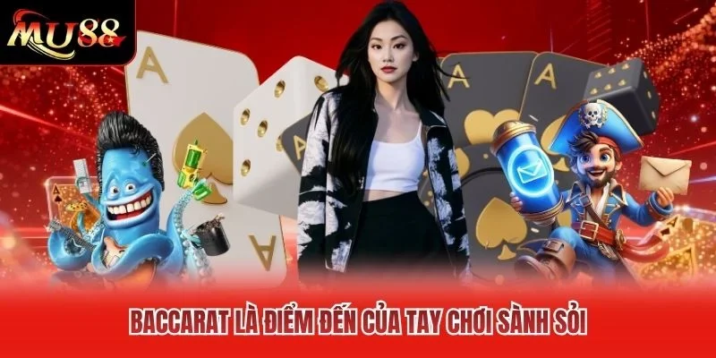 Baccarat là điểm đến của tay chơi sành sỏi