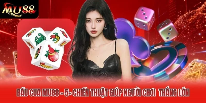 Bầu Cua MU88 - 5+ Chiến Thuật Giúp Người Chơi Thắng Lớn