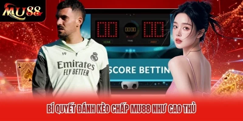 Bí quyết đánh kèo chấp MU88 như cao thủ Bí quyết đánh kèo chấp MU88 như cao thủ