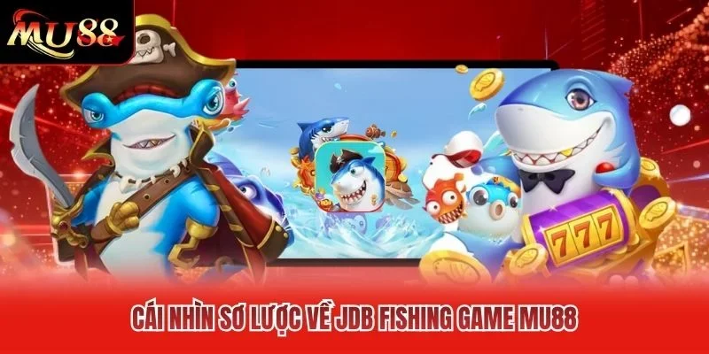 Cái nhìn sơ lược về JDB fishing game MU88