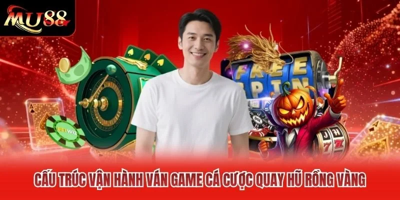 Cấu trúc vận hành ván game cá cược quay hũ rồng vàng Cấu trúc vận hành ván game cá cược quay hũ rồng vàng
