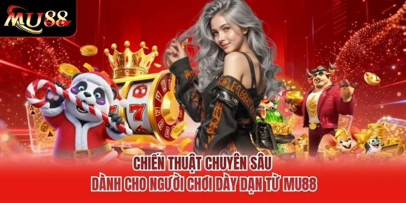 Chiến thuật chuyên sâu dành cho người chơi dày dạn từ MU88