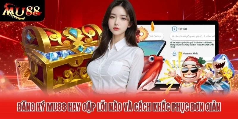 Đăng ký MU88 hay gặp lỗi nào và cách khắc phục đơn giản