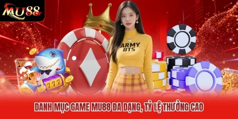 Danh mục game MU88 đa dạng, tỷ lệ thưởng cao Danh mục game MU88 đa dạng, tỷ lệ thưởng cao