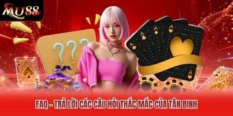 FAQ - Trả lời các câu hỏi thắc mắc của tân binh FAQ - Trả lời các câu hỏi thắc mắc của tân binh