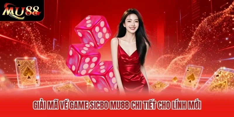Giải mã về game Sicbo MU88 chi tiết cho lính mới