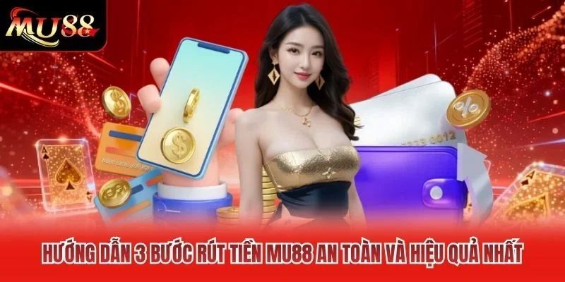 Hướng dẫn 3 bước rút tiền MU88 an toàn và hiệu quả nhất Hướng dẫn 3 bước rút tiền MU88 an toàn và hiệu quả nhất