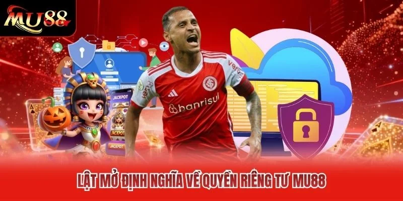 Lật mở định nghĩa về quyền riêng tư MU88