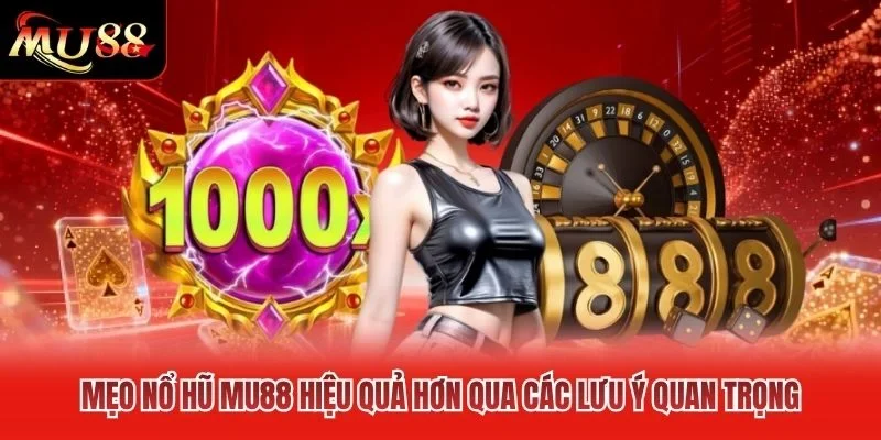 Mẹo nổ hũ MU88 hiệu quả hơn qua các lưu ý quan trọng