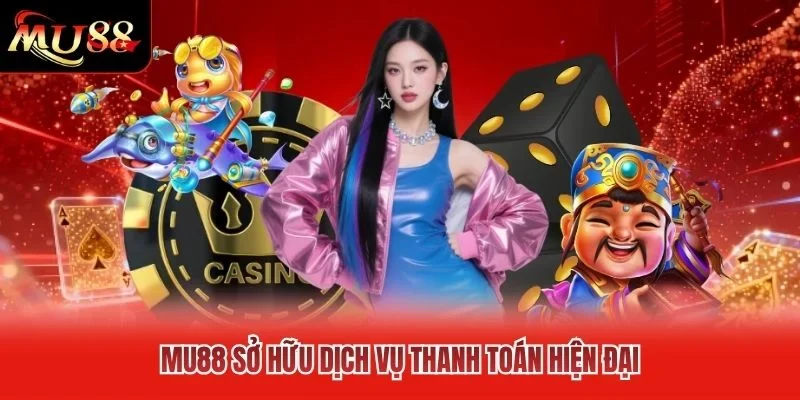 MU88 sở hữu dịch vụ thanh toán hiện đại MU88 sở hữu dịch vụ thanh toán hiện đại