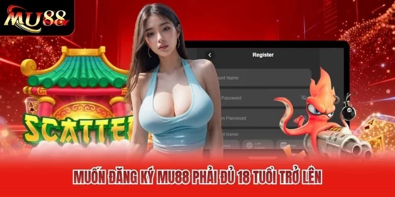 Muốn đăng ký MU88 phải đủ 18 tuổi trở lên