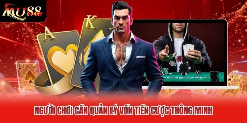 Người chơi cần quản lý vốn tiền cược thông minh Người chơi cần quản lý vốn tiền cược thông minh