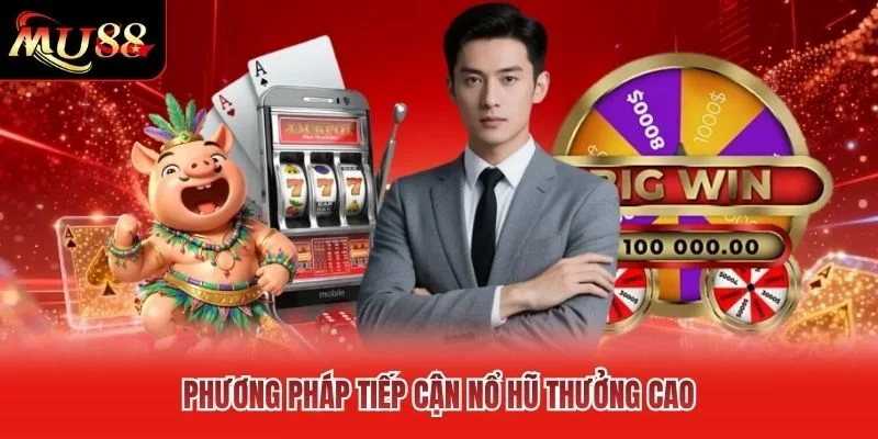 Phương pháp tiếp cận nổ hũ thưởng cao