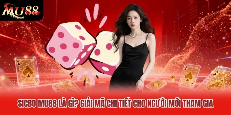 Sicbo MU88 Là Gì? Giải Mã Chi Tiết Cho Người Mới Tham Gia