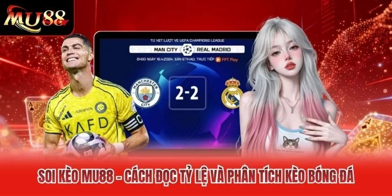 Soi Kèo MU88 – Cách Đọc Tỷ Lệ Và Phân Tích Kèo Bóng Đá