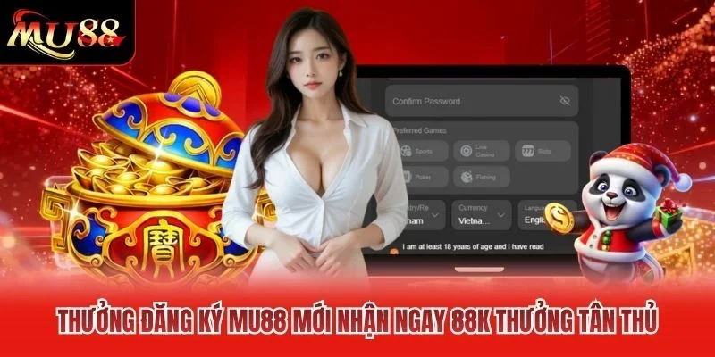 Thưởng đăng ký MU88 mới nhận ngay 88K thưởng tân thủ