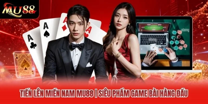 Tiến Lên Miền Nam MU88 | Siêu Phẩm Game Bài Hàng Đầu