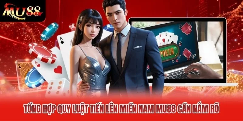 Tổng hợp quy luật Tiến Lên miền Nam MU88 cần nắm rõ