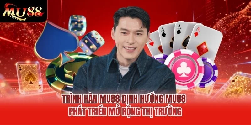 Trình Hàn MU88 định hướng MU88 phát triển mở rộng thị trường
